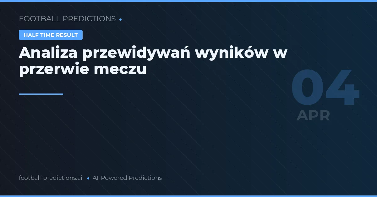 Analiza przewidywań wyników w przerwie meczu