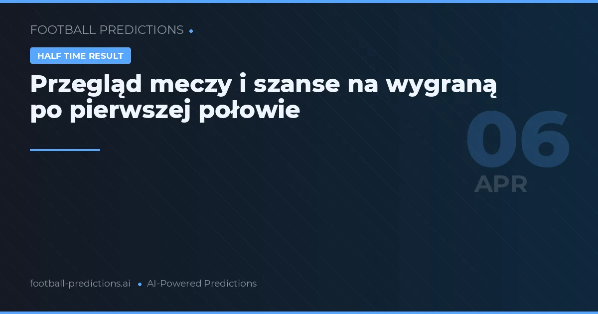 Przegląd meczy i szanse na wygraną po pierwszej połowie