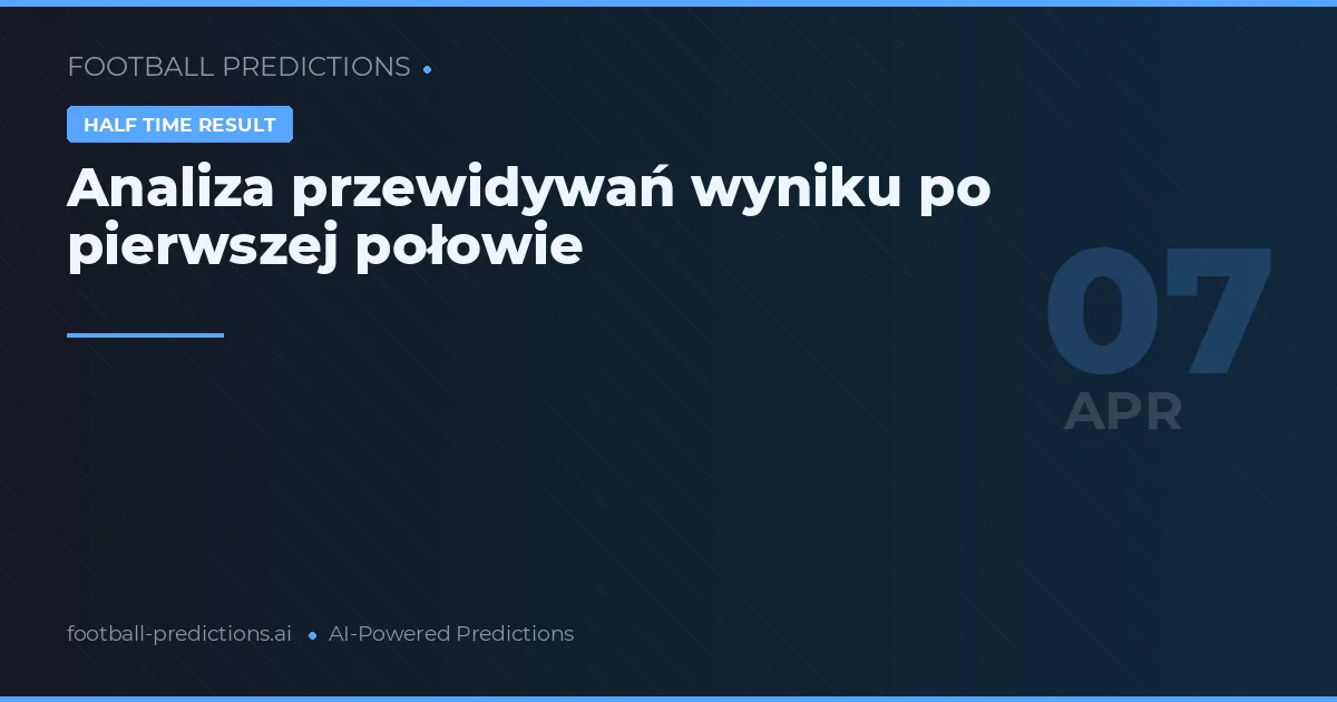 Analiza przewidywań wyniku po pierwszej połowie
