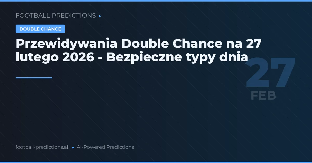 Przewidywania Double Chance na 27 lutego 2026 - Bezpieczne typy dnia