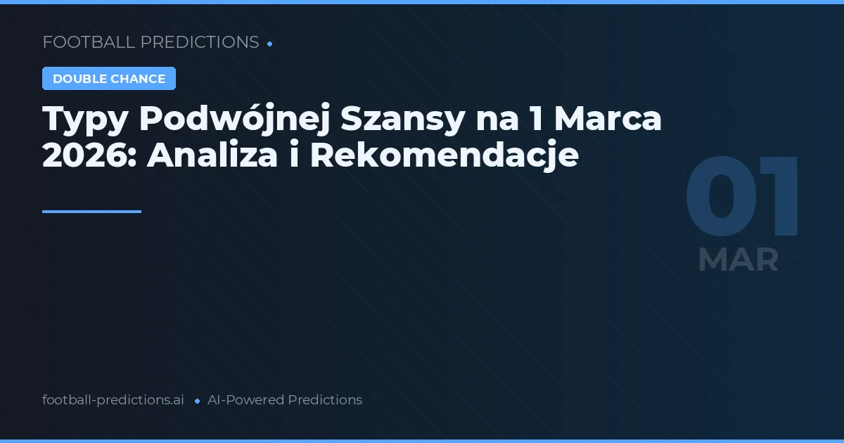 Typy Podwójnej Szansy na 1 Marca 2026: Analiza i Rekomendacje