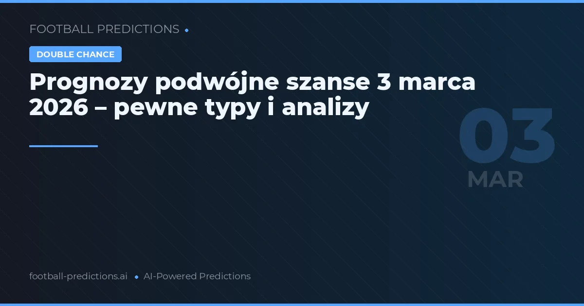 Prognozy podwójne szanse 3 marca 2026 – pewne typy i analizy