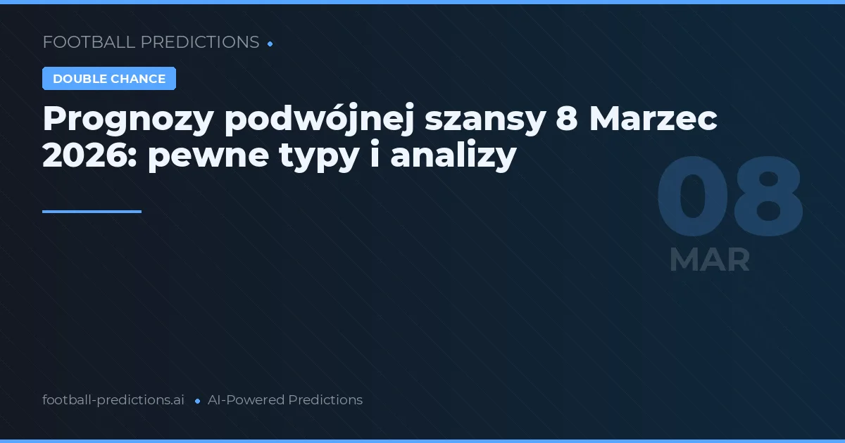 Prognozy podwójnej szansy 8 Marzec 2026: pewne typy i analizy