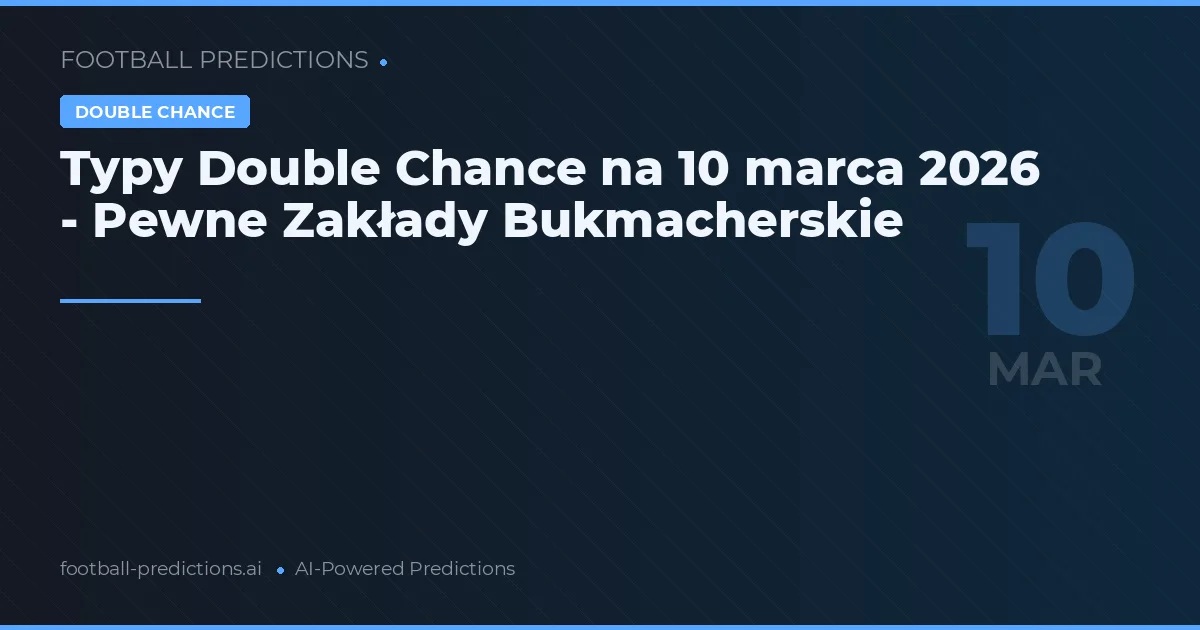 Typy Double Chance na 10 marca 2026 - Pewne Zakłady Bukmacherskie