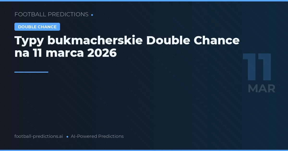Typy bukmacherskie Double Chance na 11 marca 2026