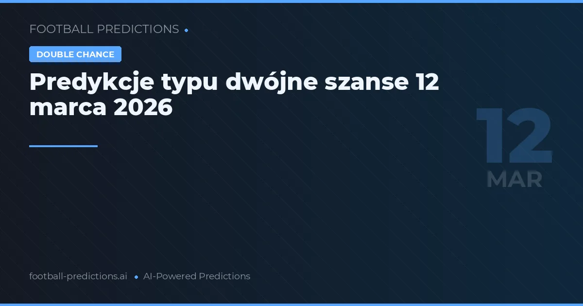 Predykcje typu dwójne szanse 12 marca 2026
