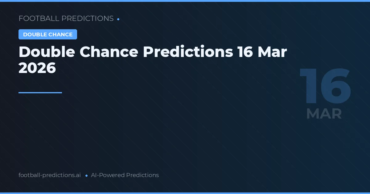 Double Chance Predictions 16 Mar 2026