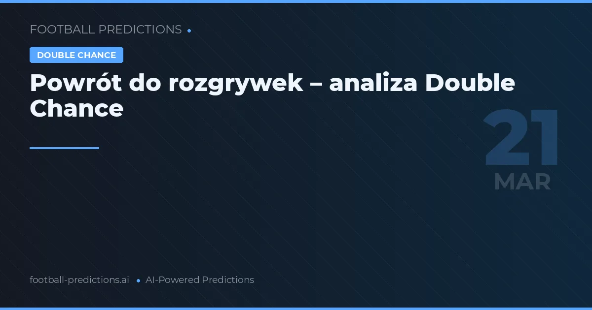 Powrót do rozgrywek – analiza Double Chance