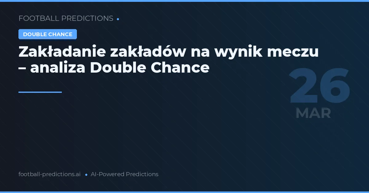 Zakładanie zakładów na wynik meczu – analiza Double Chance