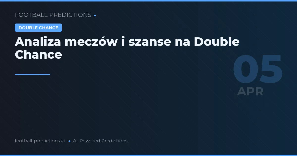 Analiza meczów i szanse na Double Chance