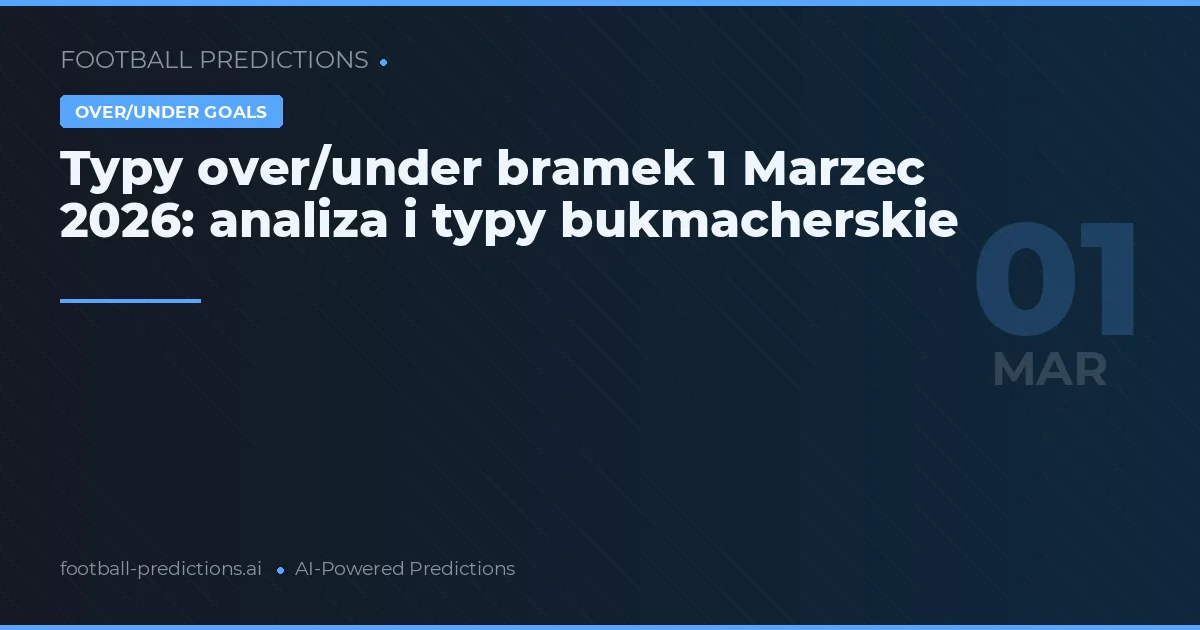 Typy over/under bramek 1 Marzec 2026: analiza i typy bukmacherskie