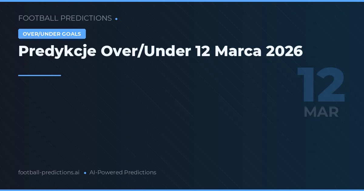 Predykcje Over/Under 12 Marca 2026