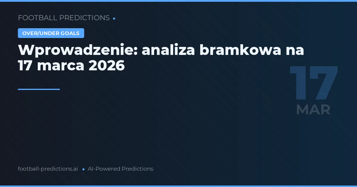 Wprowadzenie: analiza bramkowa na 17 marca 2026