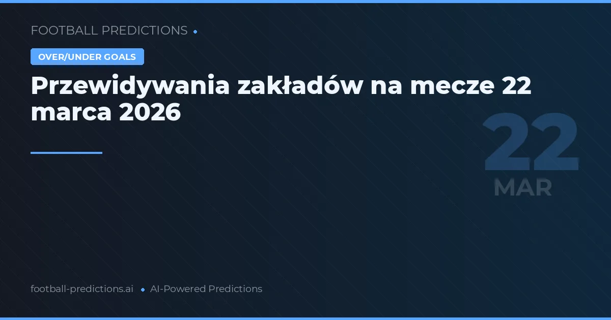 Przewidywania zakładów na mecze 22 marca 2026