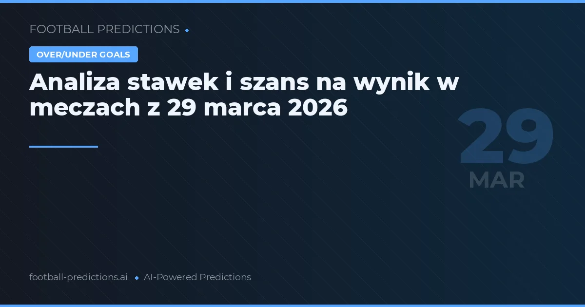 Analiza stawek i szans na wynik w meczach z 29 marca 2026
