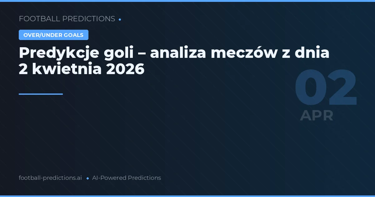 Predykcje goli – analiza meczów z dnia 2 kwietnia 2026