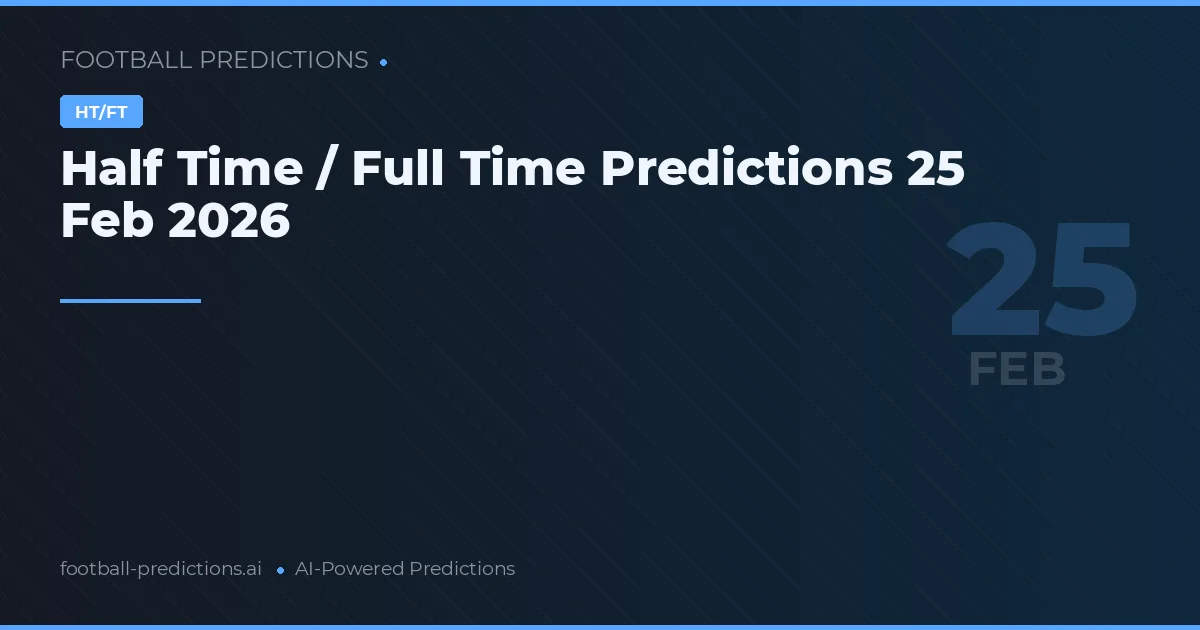 Half Time / Full Time Predictions 25 Feb 2026