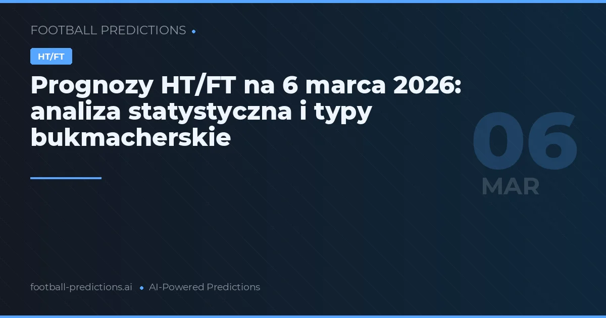 Prognozy HT/FT na 6 marca 2026: analiza statystyczna i typy bukmacherskie