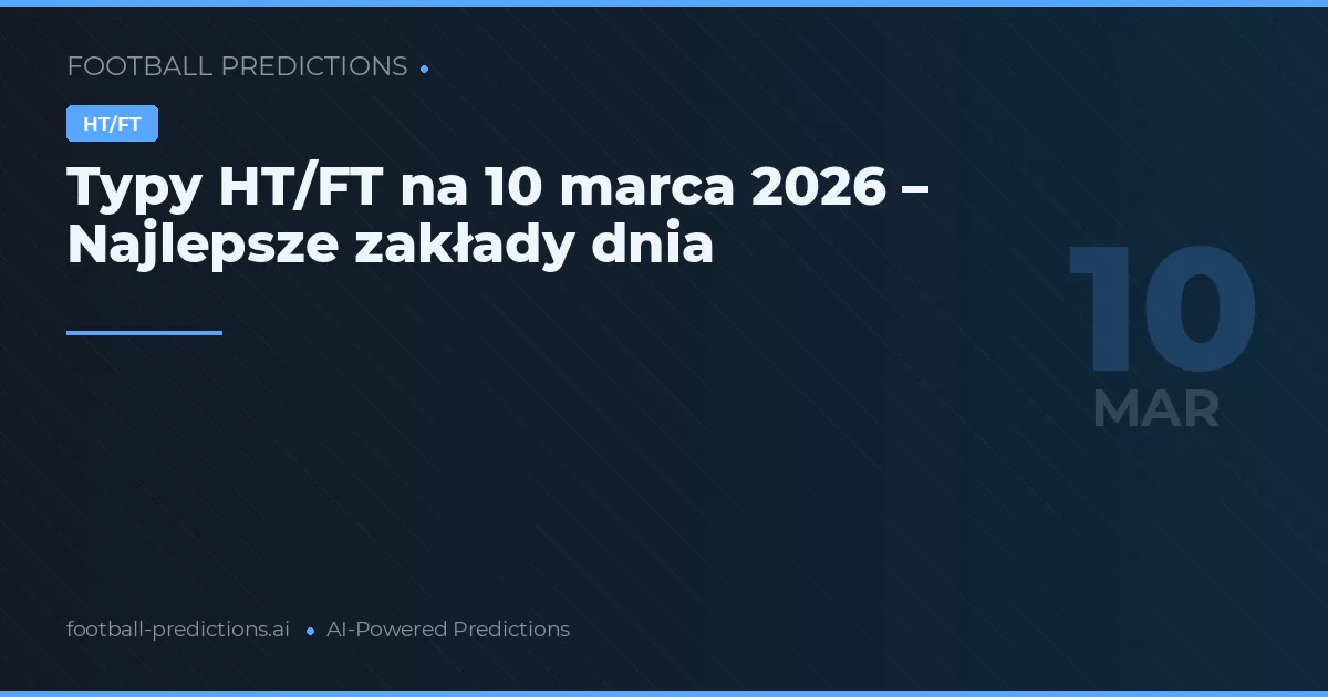 Typy HT/FT na 10 marca 2026 – Najlepsze zakłady dnia