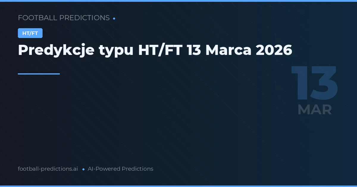 Predykcje typu HT/FT 13 Marca 2026