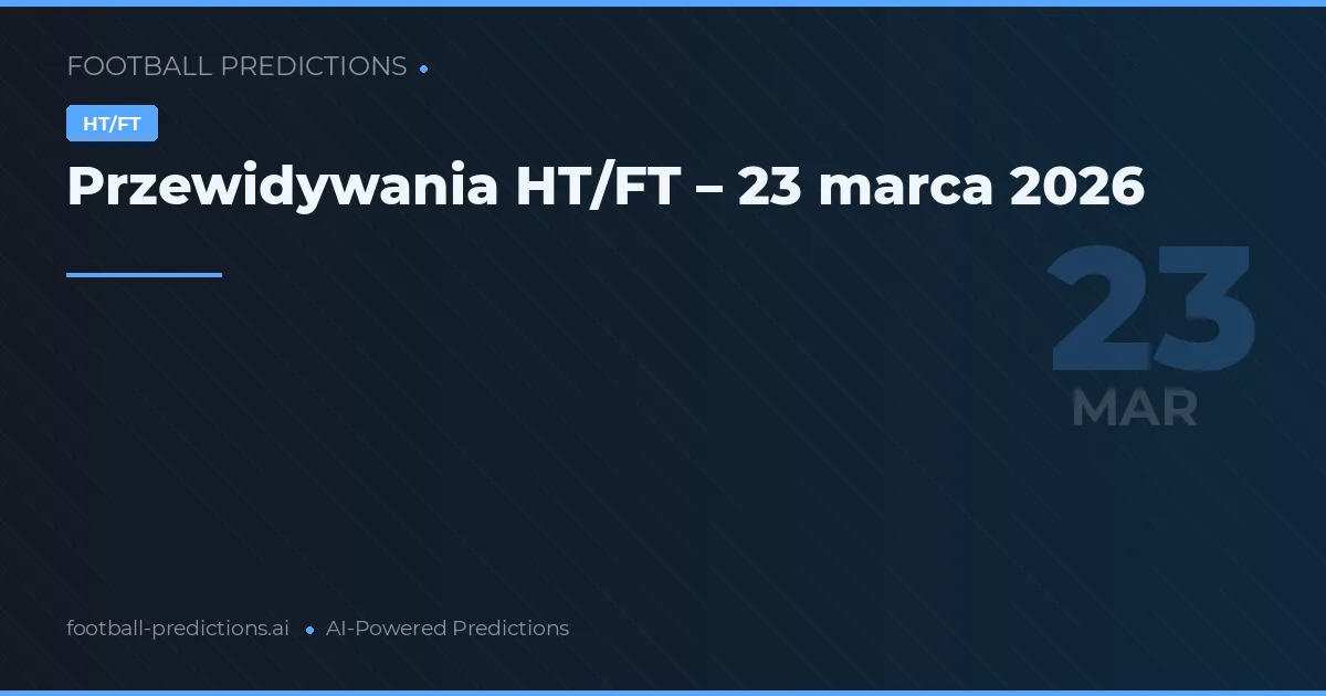 Przewidywania HT/FT – 23 marca 2026