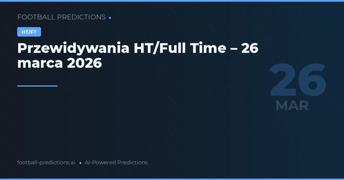 Przewidywania HT/Full Time – 26 marca 2026