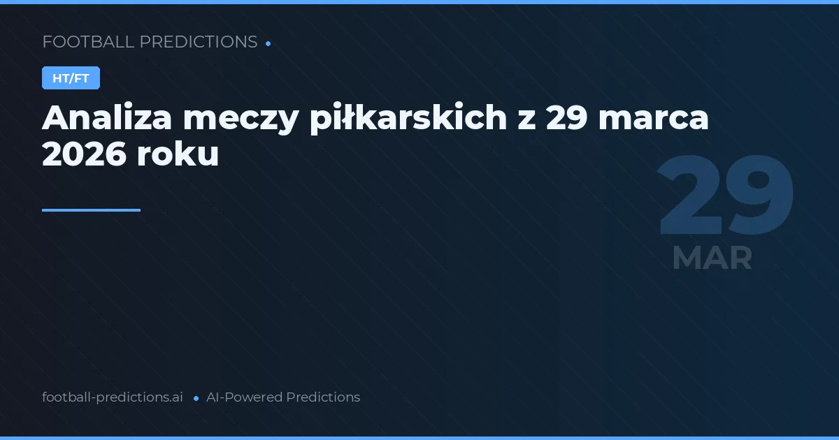 Analiza meczy piłkarskich z 29 marca 2026 roku