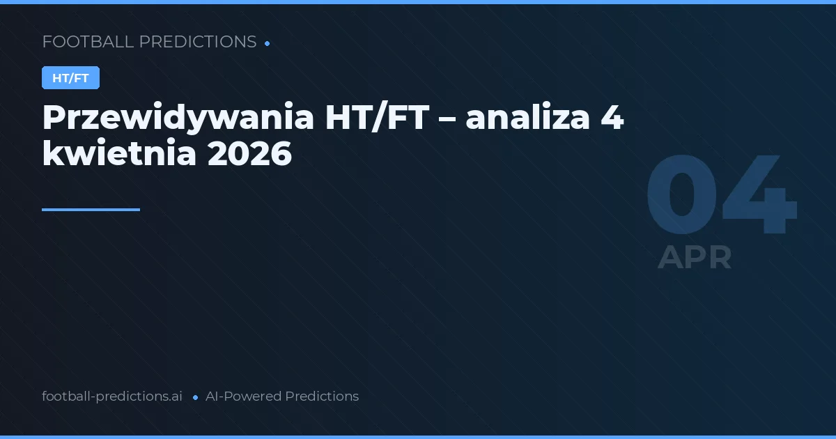 Przewidywania HT/FT – analiza 4 kwietnia 2026
