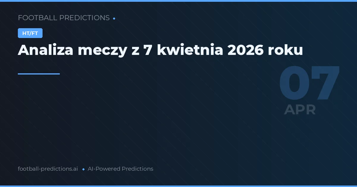 Analiza meczy z 7 kwietnia 2026 roku
