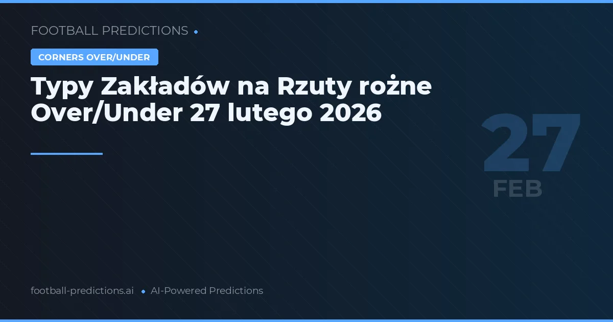 Typy Zakładów na Rzuty rożne Over/Under 27 lutego 2026