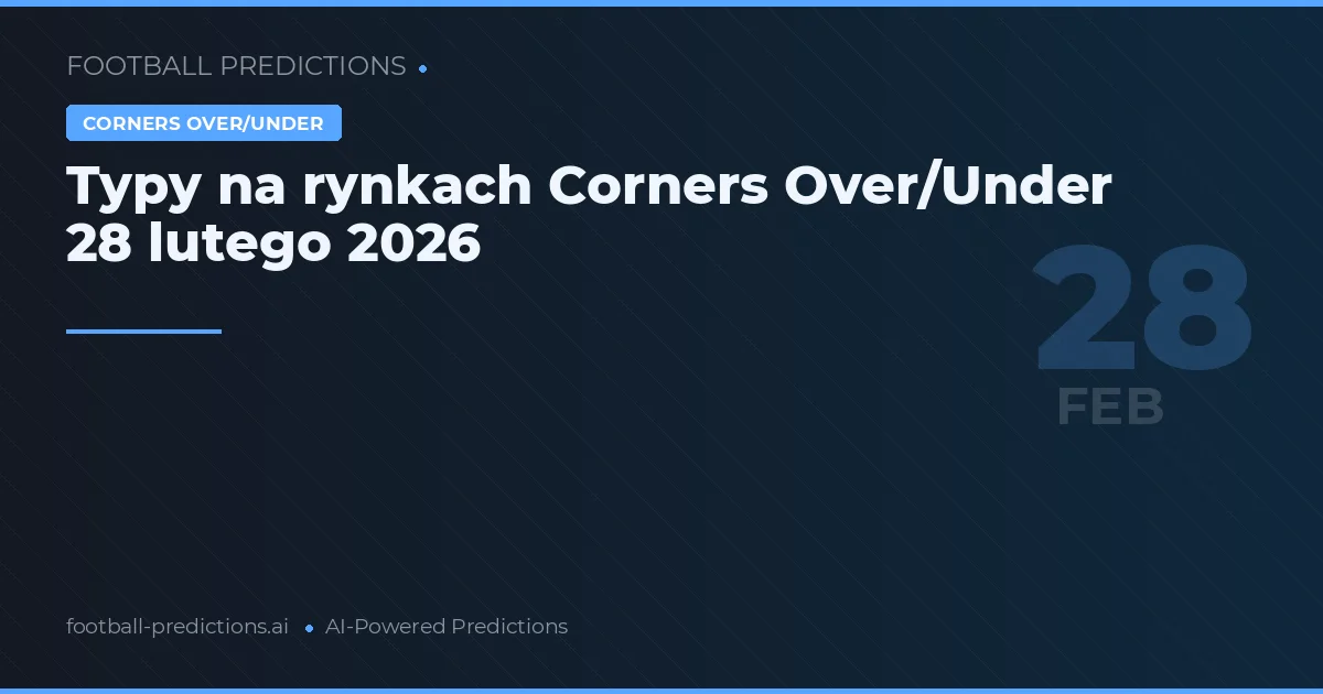 Typy na rynkach Corners Over/Under 28 lutego 2026