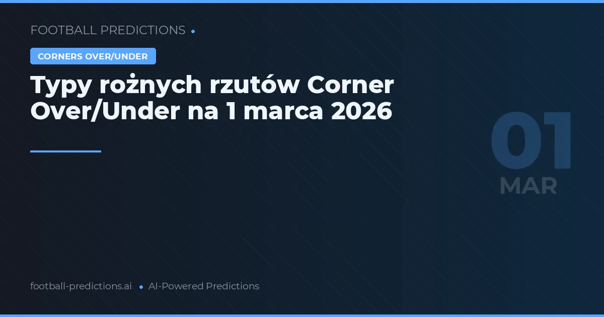 Typy rożnych rzutów Corner Over/Under na 1 marca 2026