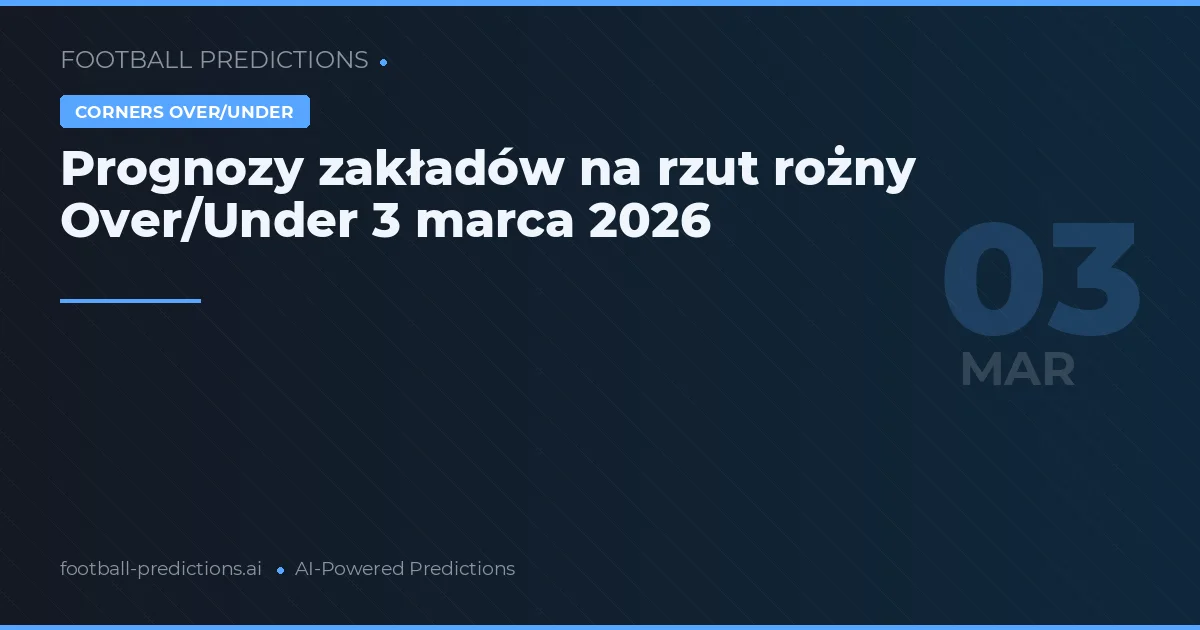 Prognozy zakładów na rzut rożny Over/Under 3 marca 2026