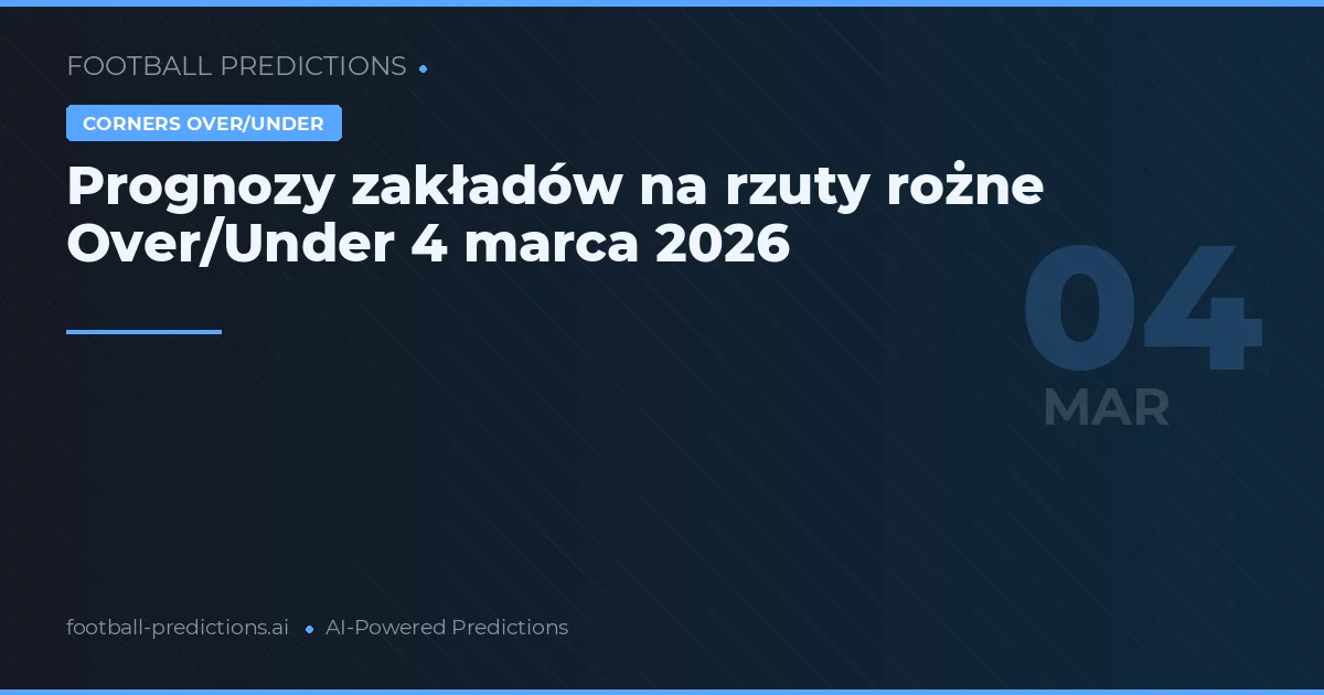 Prognozy zakładów na rzuty rożne Over/Under 4 marca 2026