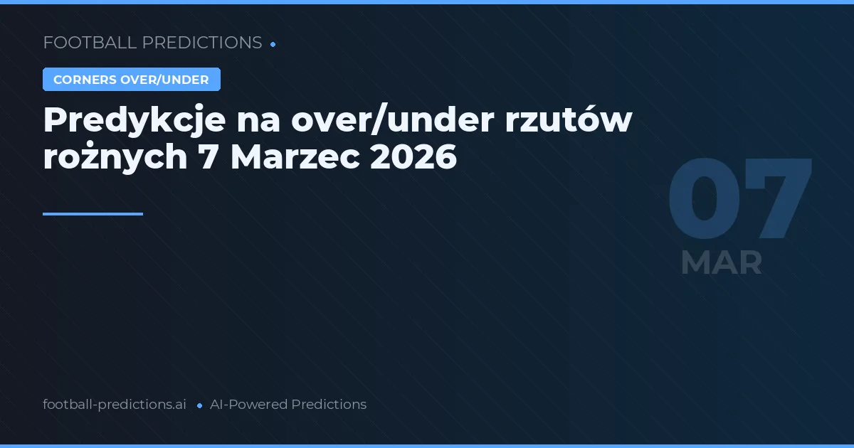 Predykcje na over/under rzutów rożnych 7 Marzec 2026