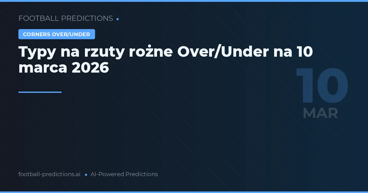 Typy na rzuty rożne Over/Under na 10 marca 2026