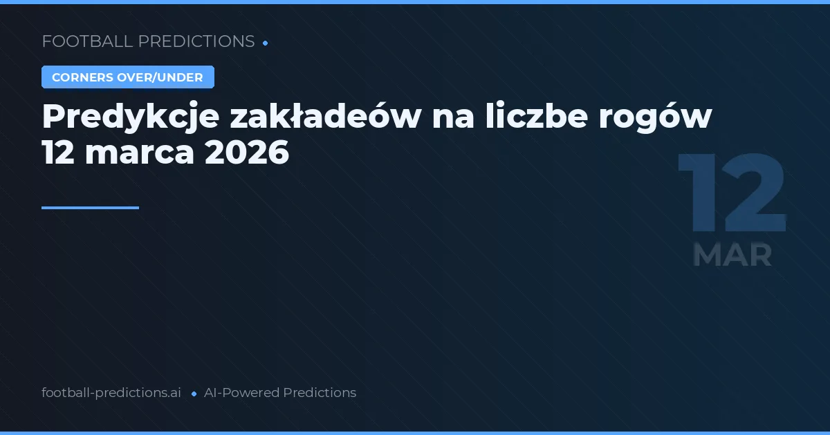 Predykcje zakładeów na liczbe rogów 12 marca 2026
