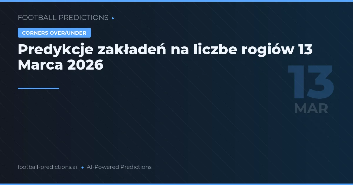 Predykcje zakładeń na liczbe rogiów 13 Marca 2026