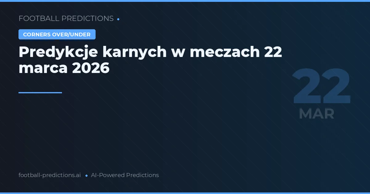 Predykcje karnych w meczach 22 marca 2026