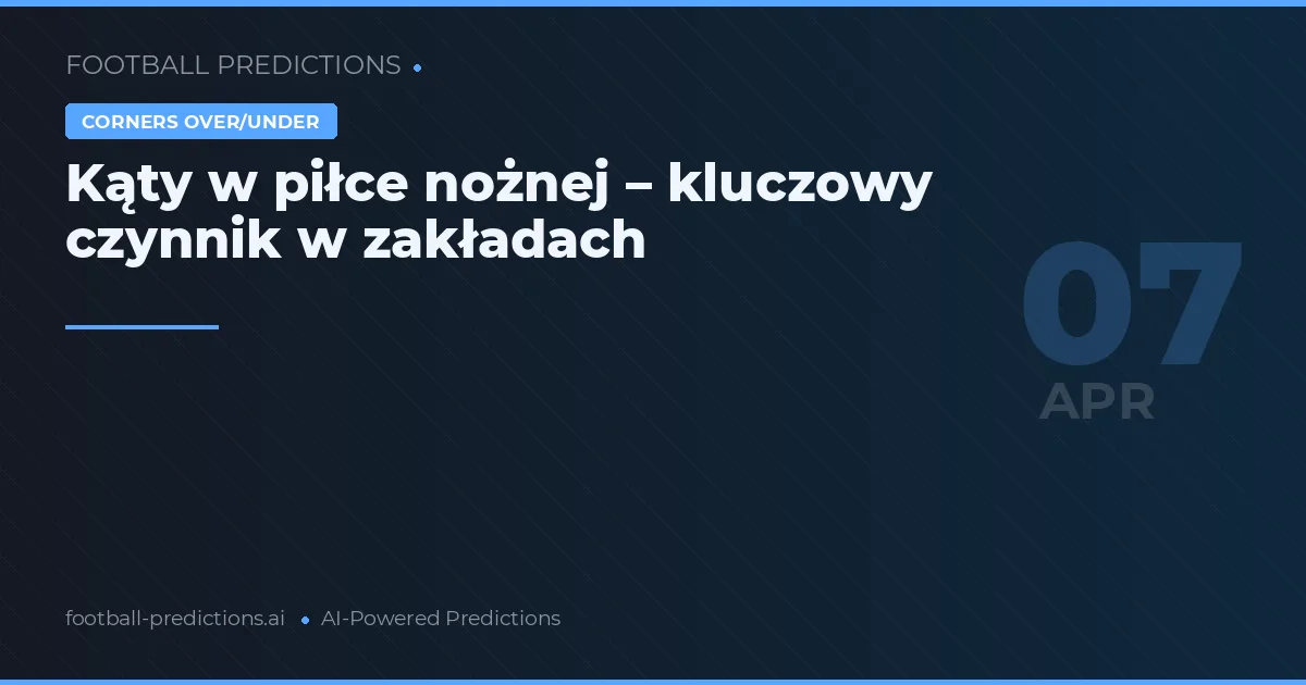 Kąty w piłce nożnej – kluczowy czynnik w zakładach