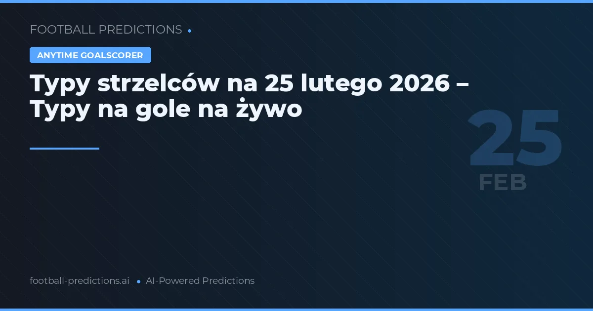 Typy strzelców na 25 lutego 2026 – Typy na gole na żywo