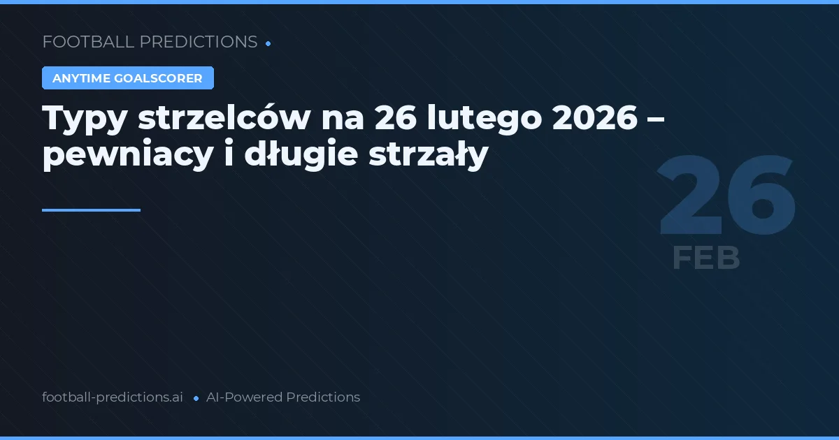 Typy strzelców na 26 lutego 2026 – pewniacy i długie strzały