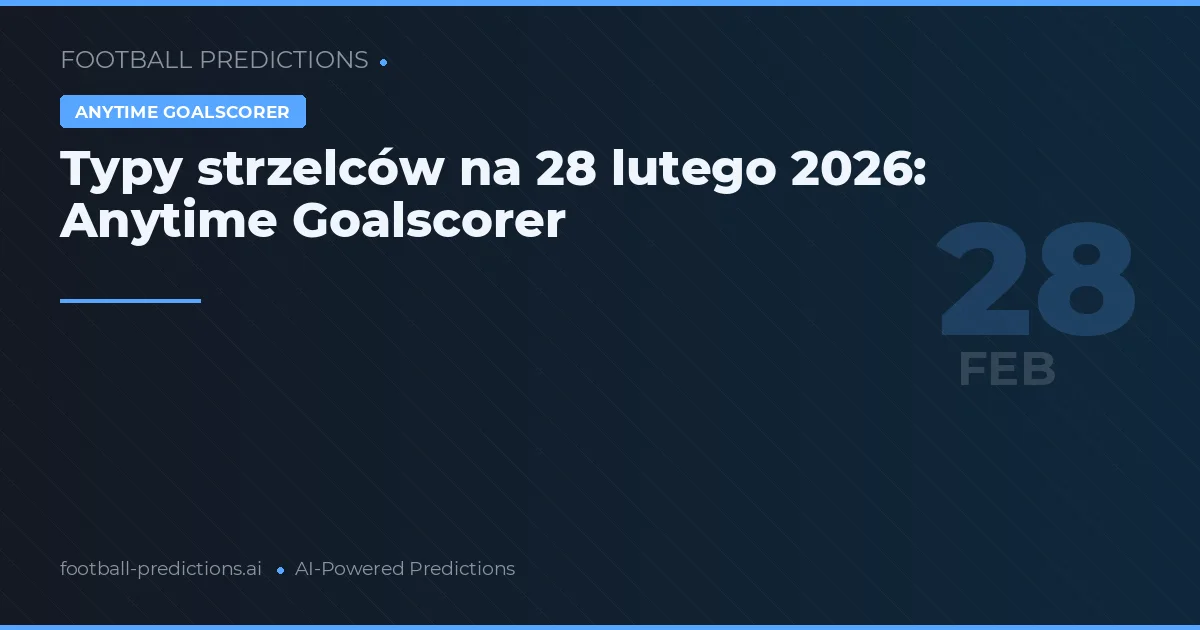 Typy strzelców na 28 lutego 2026: Anytime Goalscorer