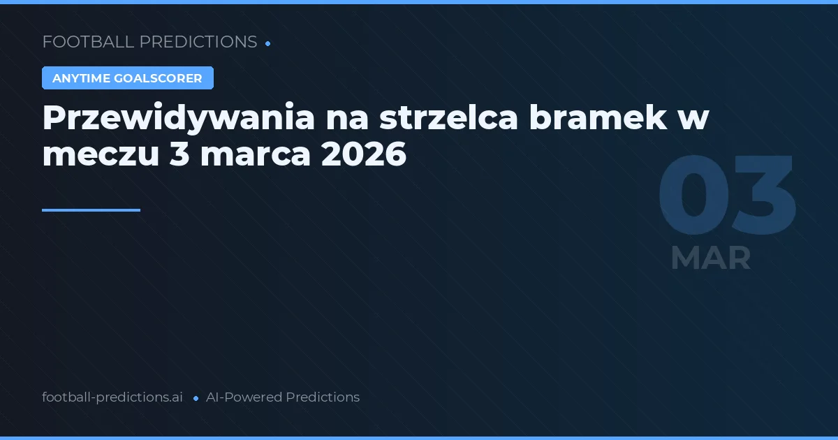 Przewidywania na strzelca bramek w meczu 3 marca 2026