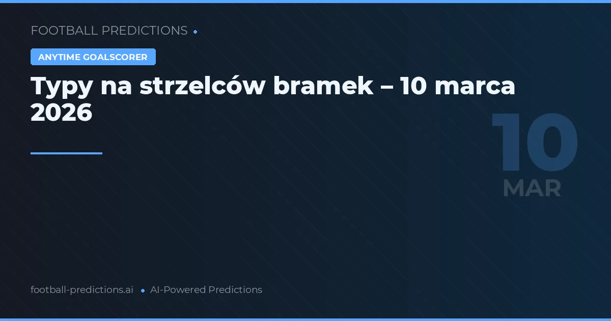 Typy na strzelców bramek – 10 marca 2026