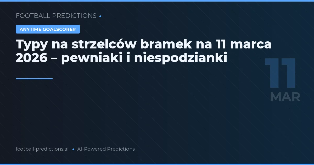 Typy na strzelców bramek na 11 marca 2026 – pewniaki i niespodzianki