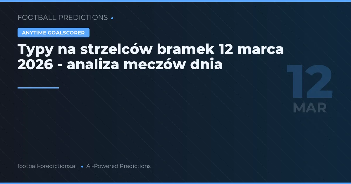 Typy na strzelców bramek 12 marca 2026 - analiza meczów dnia