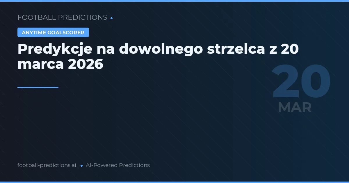 Predykcje na dowolnego strzelca z 20 marca 2026