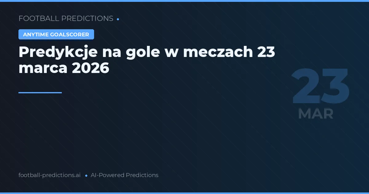 Predykcje na gole w meczach 23 marca 2026