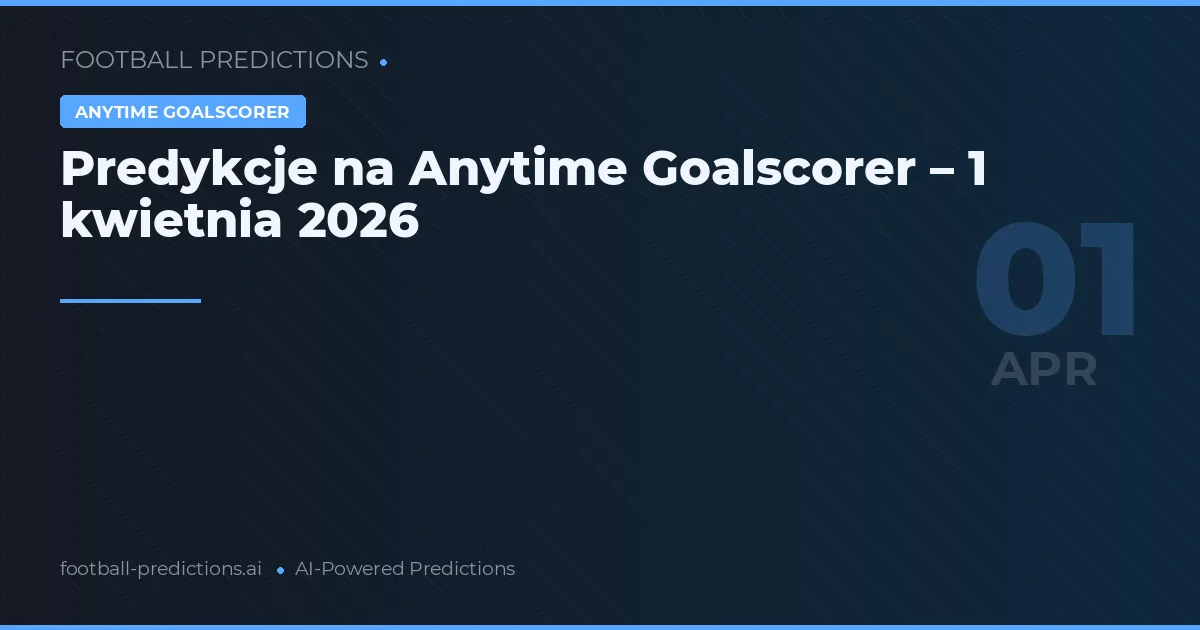 Predykcje na Anytime Goalscorer – 1 kwietnia 2026